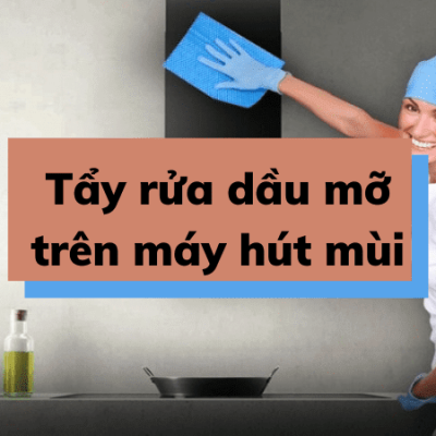 tẩy dầu mỡ trên máy hút mùi