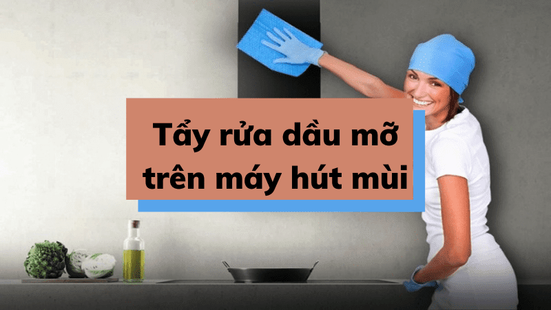 tẩy dầu mỡ trên máy hút mùi